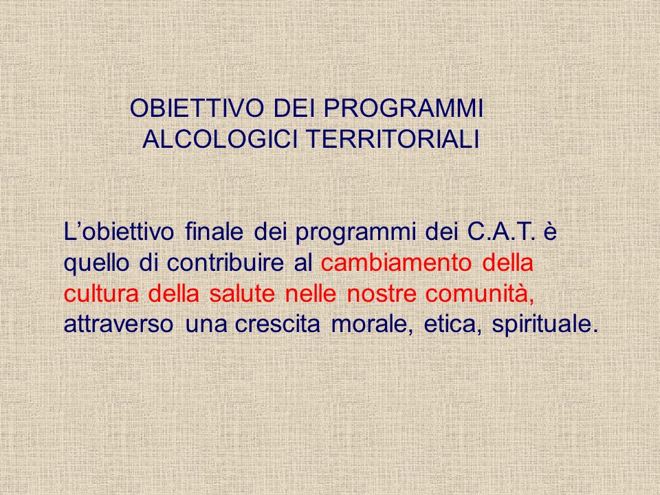 OBIETTIVO DEI PROGRAMMI ALCOLOGICI TERRITORIALI Lobiettivo finale dei programmi dei C.A.T.