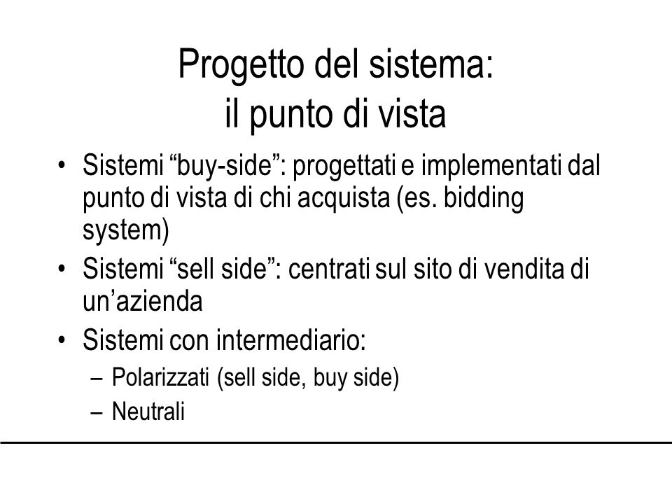 Progetto del sistema: il punto di vista Sistemi buy-side: progettati e implementati dal punto di vista di chi acquista (es.