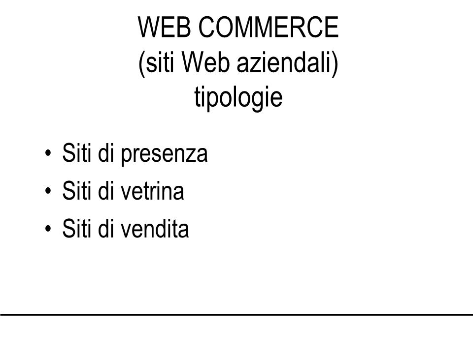 WEB COMMERCE (siti Web aziendali) tipologie Siti di presenza Siti di vetrina Siti di vendita