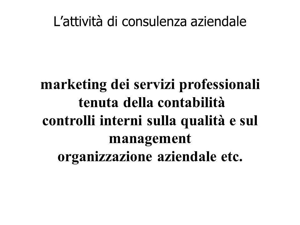 Lattività di consulenza aziendale marketing dei servizi professionali tenuta della contabilità controlli interni sulla qualità e sul management organizzazione aziendale etc.