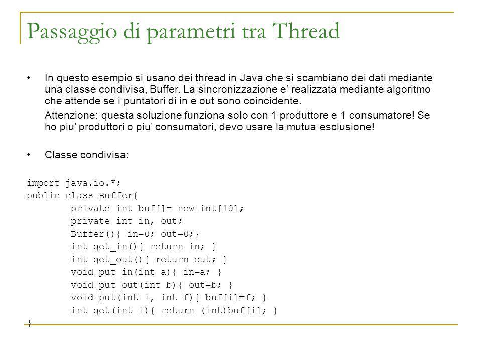 Passaggio di parametri tra Thread In questo esempio si usano dei thread in Java che si scambiano dei dati mediante una classe condivisa, Buffer.