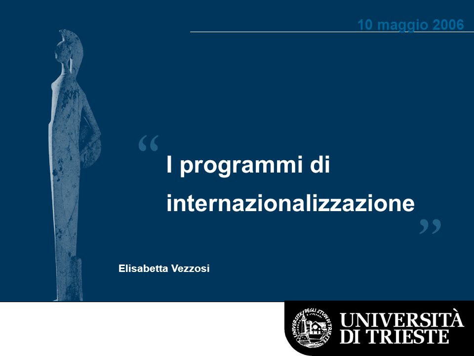 I programmi di internazionalizzazione Elisabetta Vezzosi 10 maggio 2006
