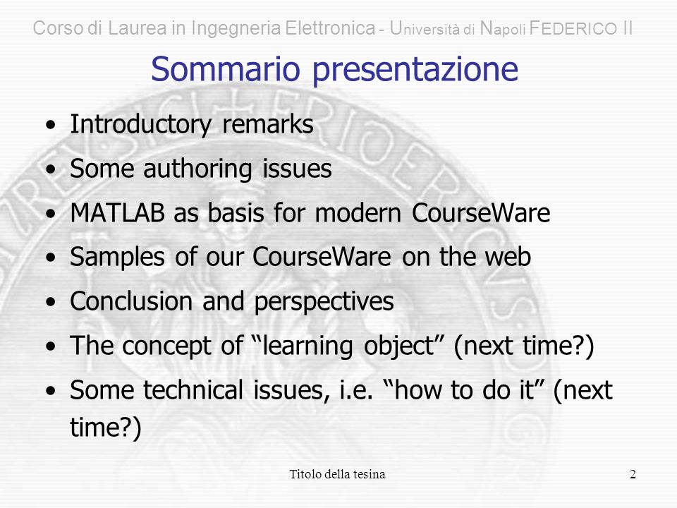 Titolo della tesina2 Introductory remarks Some authoring issues MATLAB as basis for modern CourseWare Samples of our CourseWare on the web Conclusion and perspectives The concept of learning object (next time ) Some technical issues, i.e.