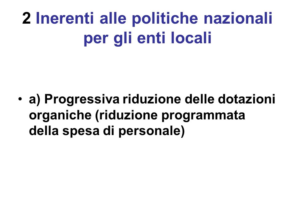 2 Inerenti alle politiche nazionali per gli enti locali a) Progressiva riduzione delle dotazioni organiche (riduzione programmata della spesa di personale)