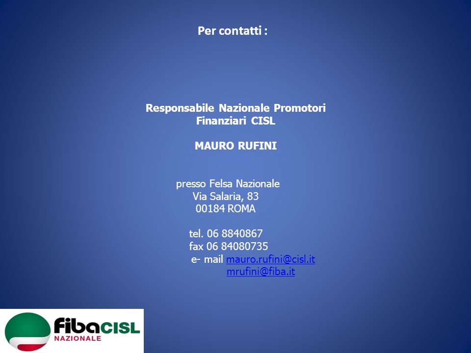 Per contatti : Responsabile Nazionale Promotori Finanziari CISL MAURO RUFINI presso Felsa Nazionale Via Salaria, ROMA tel.