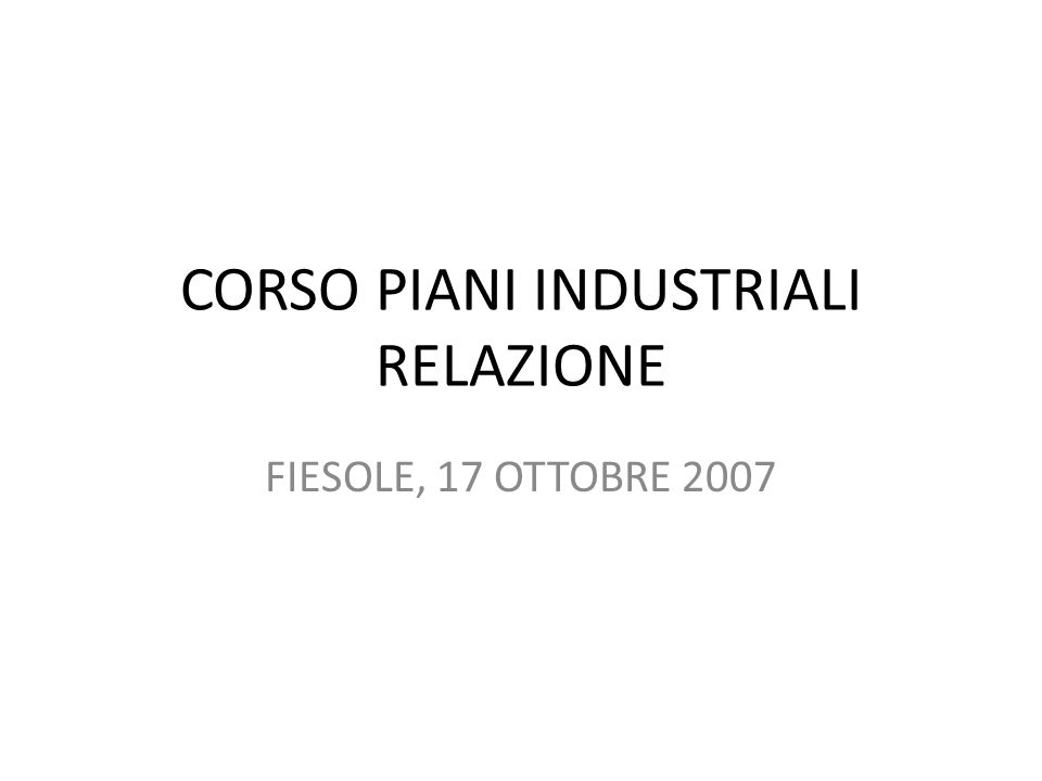 CORSO PIANI INDUSTRIALI RELAZIONE FIESOLE, 17 OTTOBRE 2007