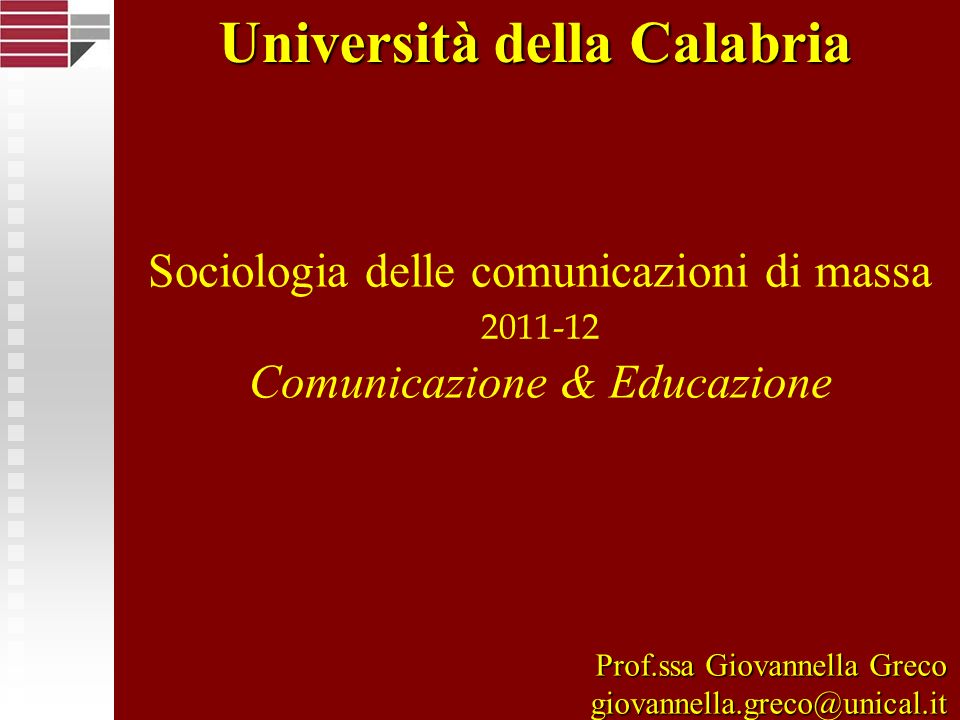 Sociologia delle comunicazioni di massa Comunicazione & Educazione Università della Calabria Prof.ssa Giovannella Greco