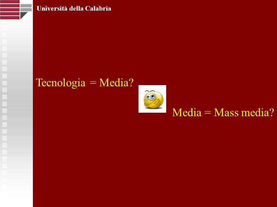 Università della Calabria Tecnologia = Media Media = Mass media