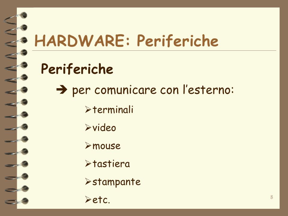 8 HARDWARE: Periferiche Periferiche per comunicare con lesterno: terminali video mouse tastiera stampante etc.