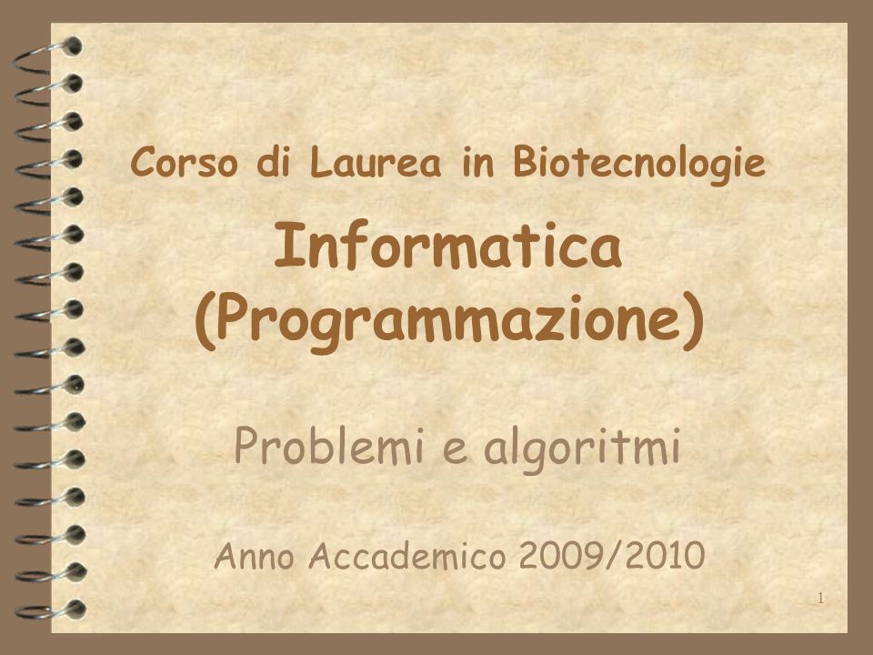 1 Corso di Laurea in Biotecnologie Informatica (Programmazione) Problemi e algoritmi Anno Accademico 2009/2010