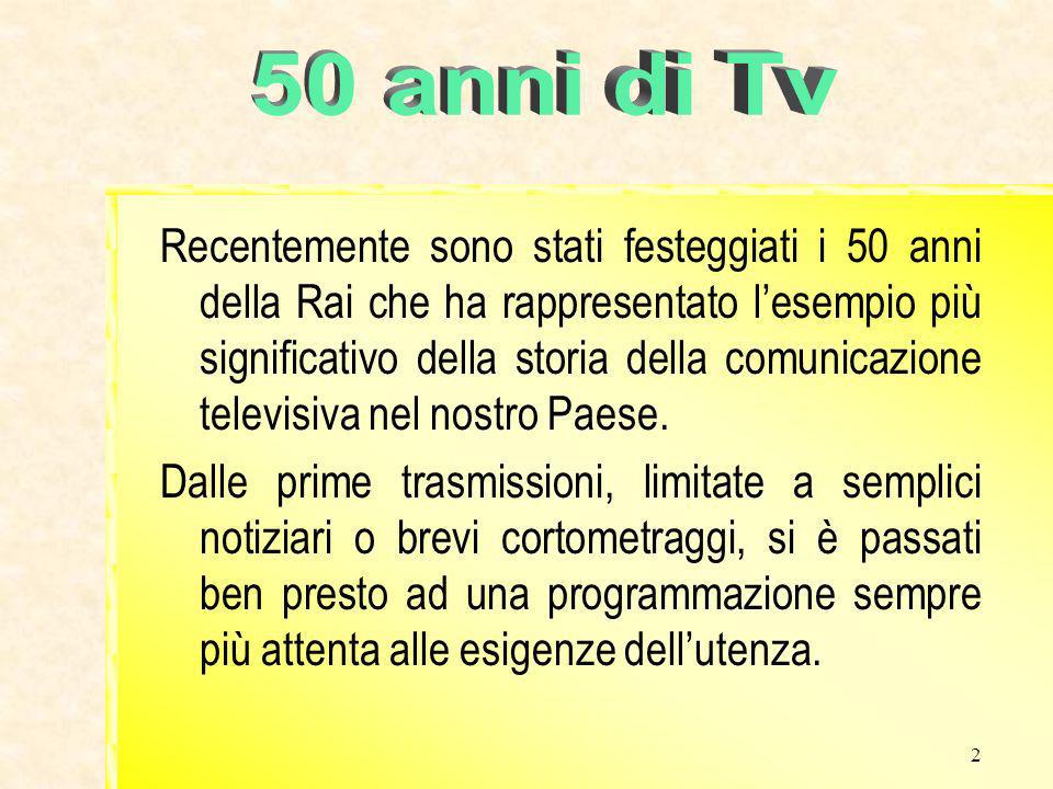 2 Recentemente sono stati festeggiati i 50 anni della Rai che ha rappresentato lesempio più significativo della storia della comunicazione televisiva nel nostro Paese.