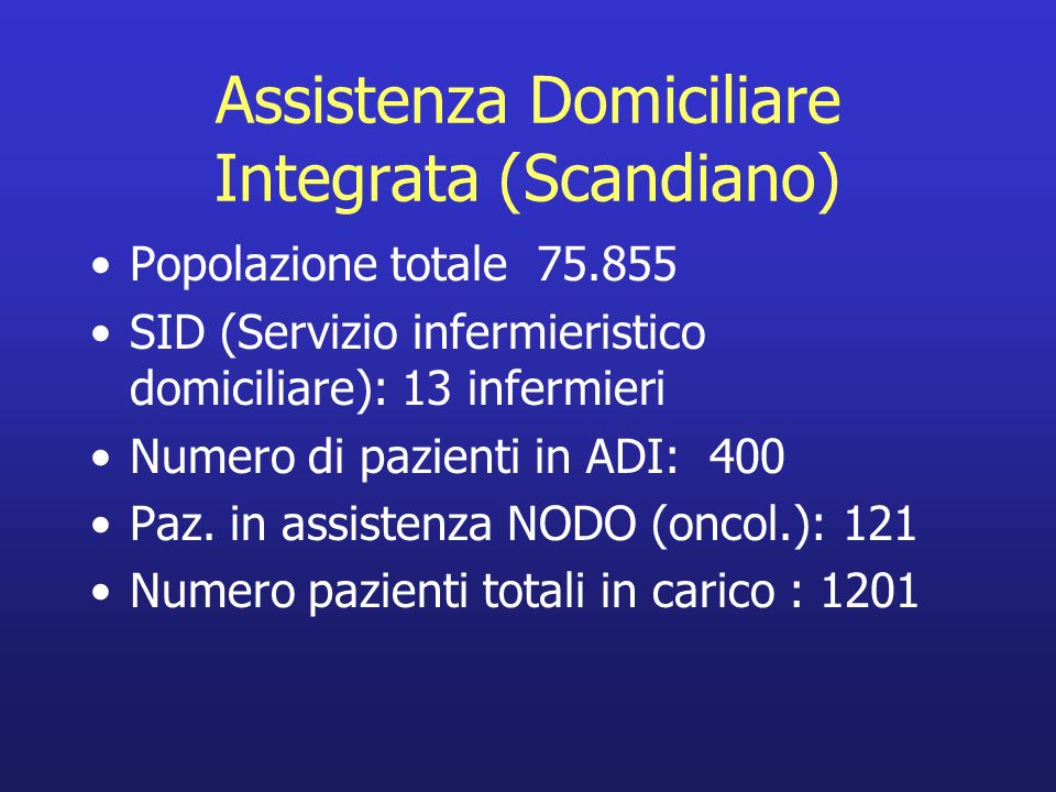 Assistenza Domiciliare Integrata (Scandiano) Popolazione totale SID (Servizio infermieristico domiciliare): 13 infermieri Numero di pazienti in ADI: 400 Paz.