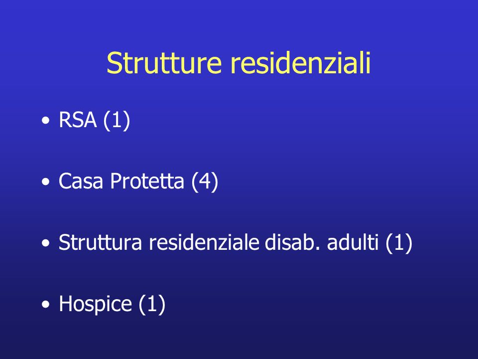 Strutture residenziali RSA (1) Casa Protetta (4) Struttura residenziale disab.