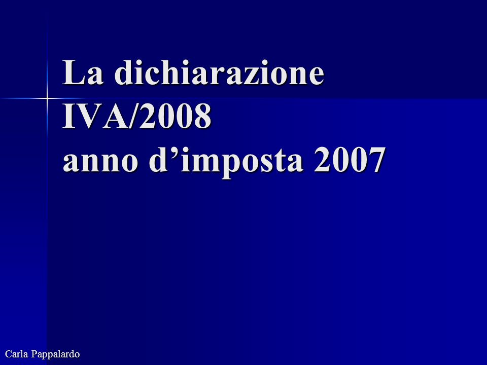 La dichiarazione IVA/2008 anno dimposta 2007 Carla Pappalardo