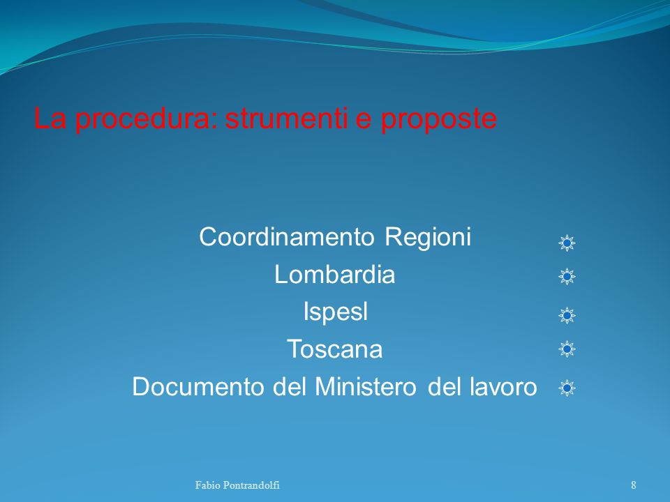 La procedura: strumenti e proposte Coordinamento Regioni Lombardia Ispesl Toscana Documento del Ministero del lavoro Fabio Pontrandolfi8