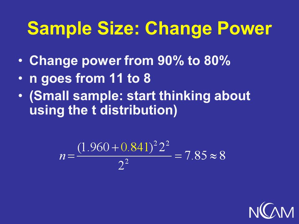 Sample Size: Change Power Change power from 90% to 80% n goes from 11 to 8 (Small sample: start thinking about using the t distribution)