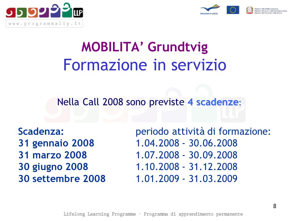 MOBILITA Grundtvig Formazione in servizio 4 scadenze : Nella Call 2008 sono previste 4 scadenze : Scadenza:periodo attività di formazione: 31 gennaio marzo giugno settembre
