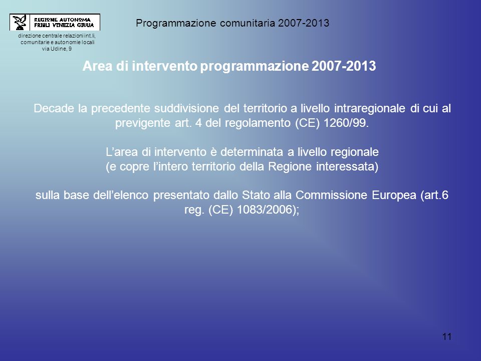 11 direzione centrale relazioni int.li, comunitarie e autonomie locali via Udine, 9 Programmazione comunitaria Area di intervento programmazione Decade la precedente suddivisione del territorio a livello intraregionale di cui al previgente art.