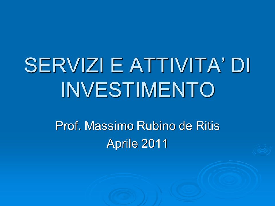 SERVIZI E ATTIVITA DI INVESTIMENTO Prof. Massimo Rubino de Ritis Aprile 2011