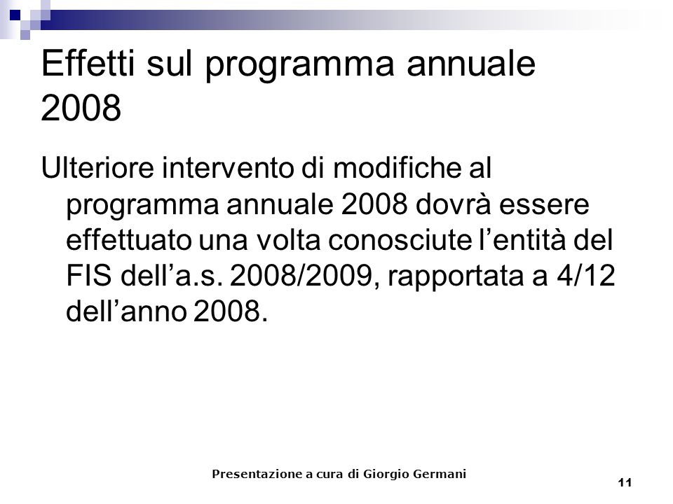 11 Effetti sul programma annuale 2008 Ulteriore intervento di modifiche al programma annuale 2008 dovrà essere effettuato una volta conosciute lentità del FIS della.s.