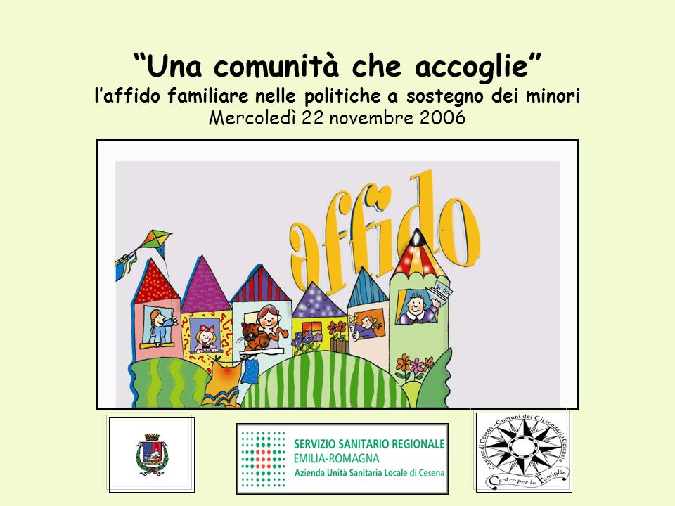 Una comunità che accoglie laffido familiare nelle politiche a sostegno dei minori Mercoledì 22 novembre 2006