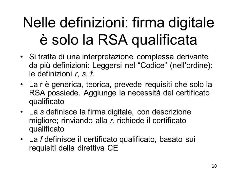 60 Nelle definizioni: firma digitale è solo la RSA qualificata Si tratta di una interpretazione complessa derivante da più definizioni: Leggersi nel Codice (nellordine): le definizioni r, s, f.