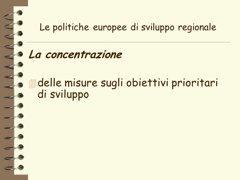 Le politiche europee di sviluppo regionale La concentrazione 4 delle misure sugli obiettivi prioritari di sviluppo
