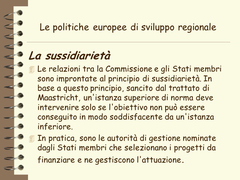 Le politiche europee di sviluppo regionale La sussidiarietà 4 Le relazioni tra la Commissione e gli Stati membri sono improntate al principio di sussidiarietà.
