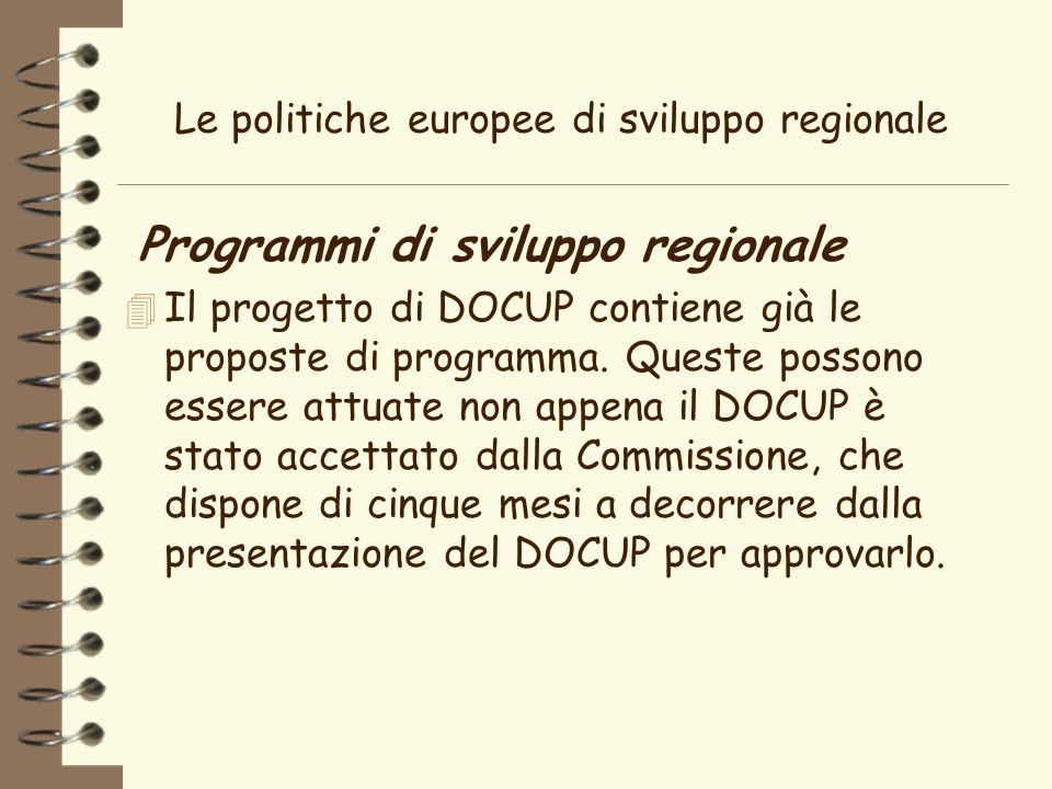 Le politiche europee di sviluppo regionale Programmi di sviluppo regionale 4 Il progetto di DOCUP contiene già le proposte di programma.