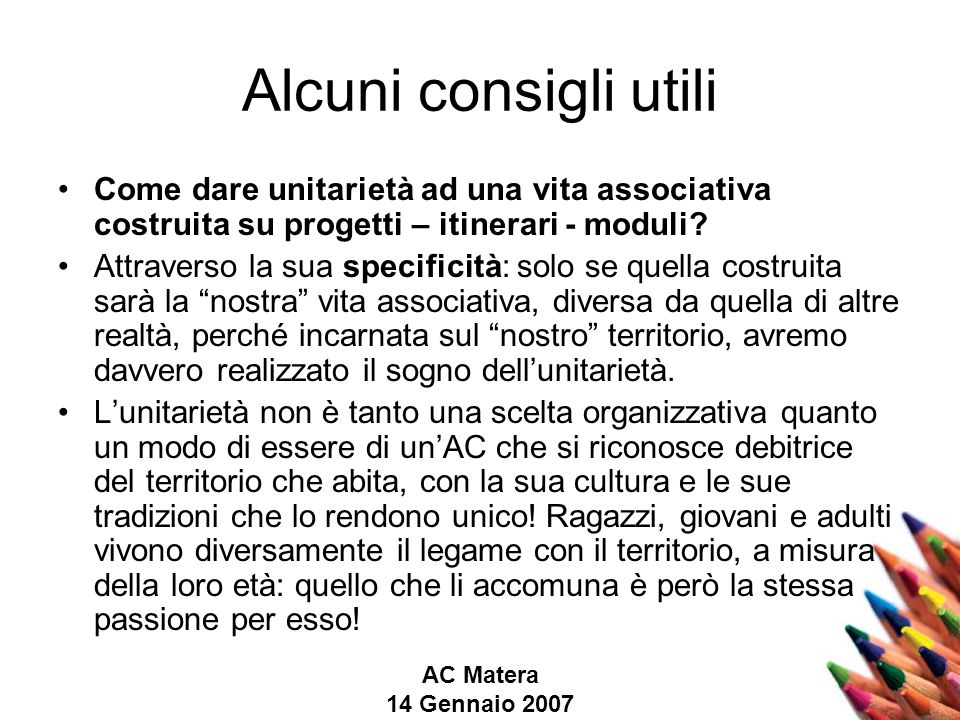 AC Matera 14 Gennaio 2007 Alcuni consigli utili Come dare unitarietà ad una vita associativa costruita su progetti – itinerari - moduli.