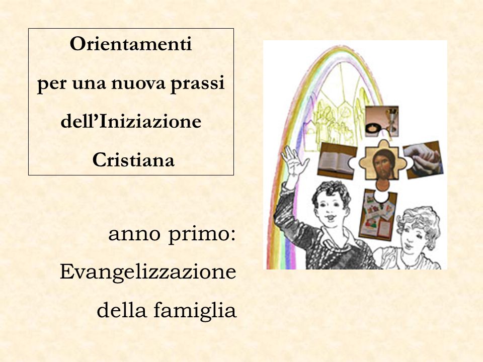Orientamenti per una nuova prassi dellIniziazione Cristiana anno primo: Evangelizzazione della famiglia