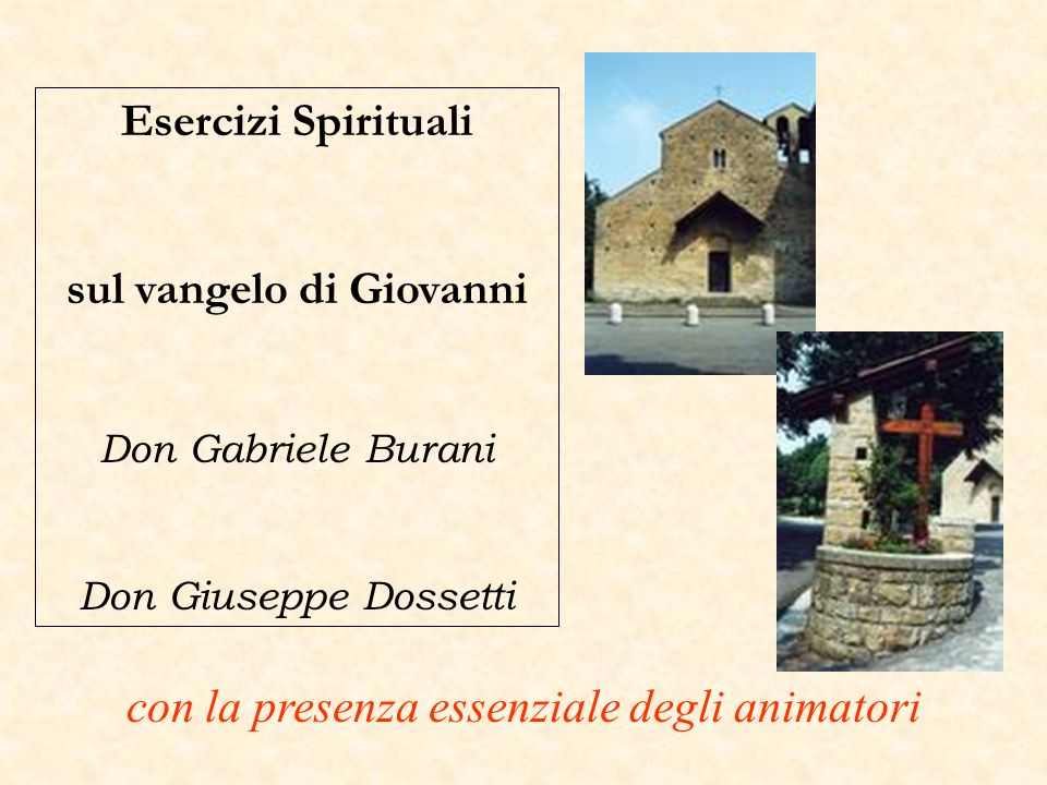 Esercizi Spirituali sul vangelo di Giovanni Don Gabriele Burani Don Giuseppe Dossetti con la presenza essenziale degli animatori