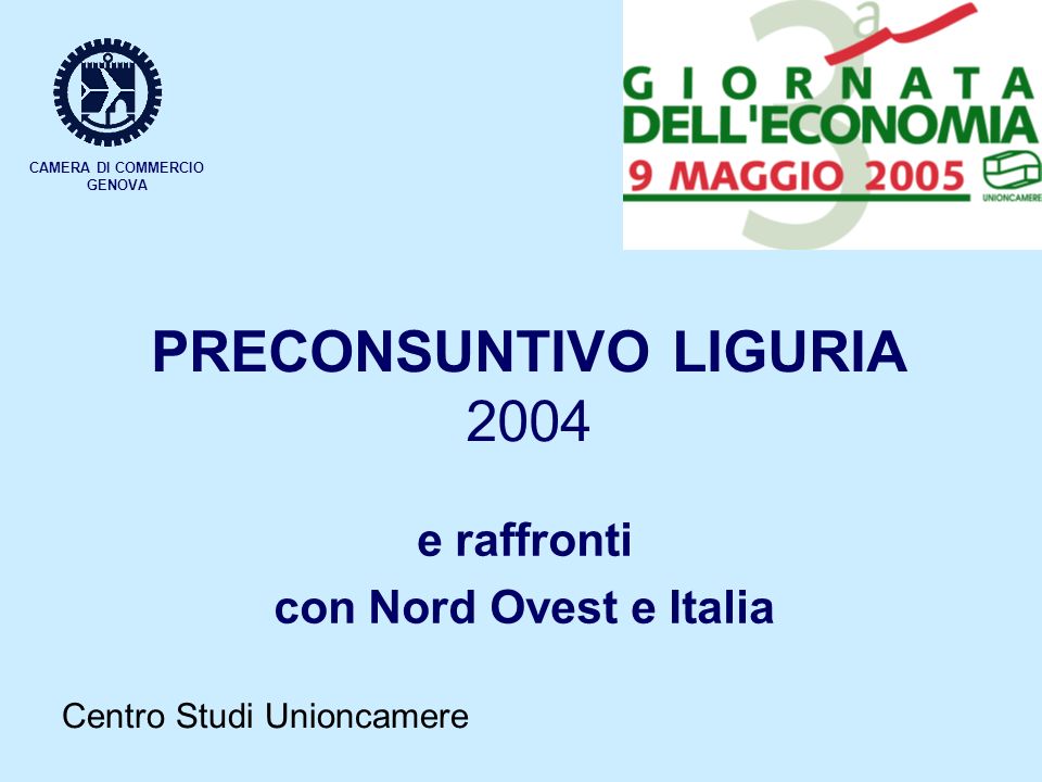 CAMERA DI COMMERCIO GENOVA PRECONSUNTIVO LIGURIA 2004 e raffronti con Nord Ovest e Italia Centro Studi Unioncamere