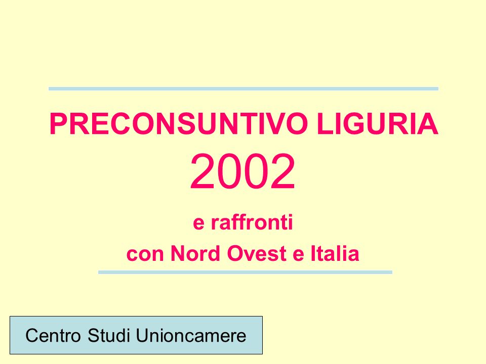 PRECONSUNTIVO LIGURIA 2002 e raffronti con Nord Ovest e Italia Centro Studi Unioncamere