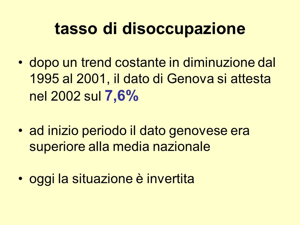 tasso di disoccupazione dopo un trend costante in diminuzione dal 1995 al 2001, il dato di Genova si attesta nel 2002 sul 7,6% ad inizio periodo il dato genovese era superiore alla media nazionale oggi la situazione è invertita