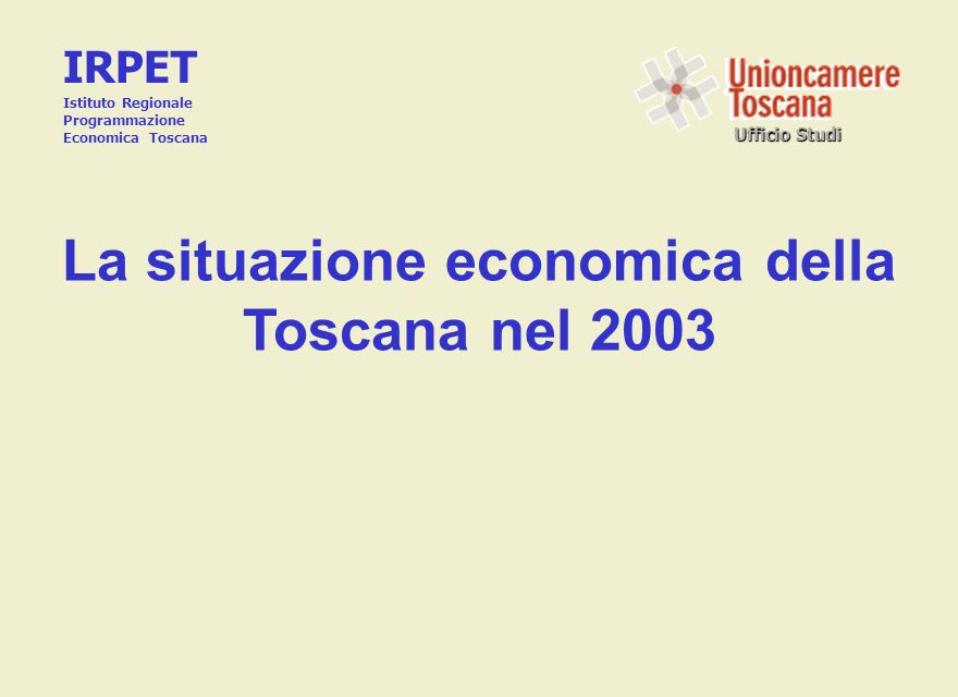 Ufficio Studi La situazione economica della Toscana nel 2003 IRPET Istituto Regionale Programmazione Economica Toscana