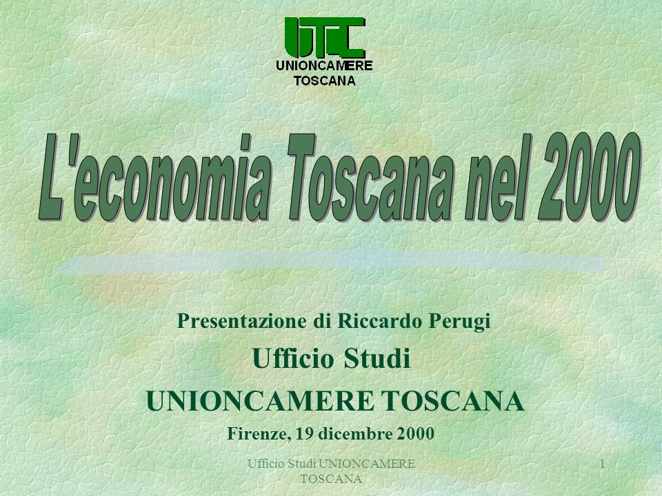 Ufficio Studi UNIONCAMERE TOSCANA 1 Presentazione di Riccardo Perugi Ufficio Studi UNIONCAMERE TOSCANA Firenze, 19 dicembre 2000