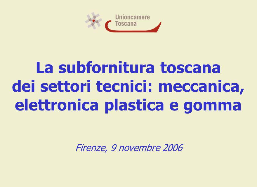 La subfornitura toscana dei settori tecnici: meccanica, elettronica plastica e gomma Firenze, 9 novembre 2006