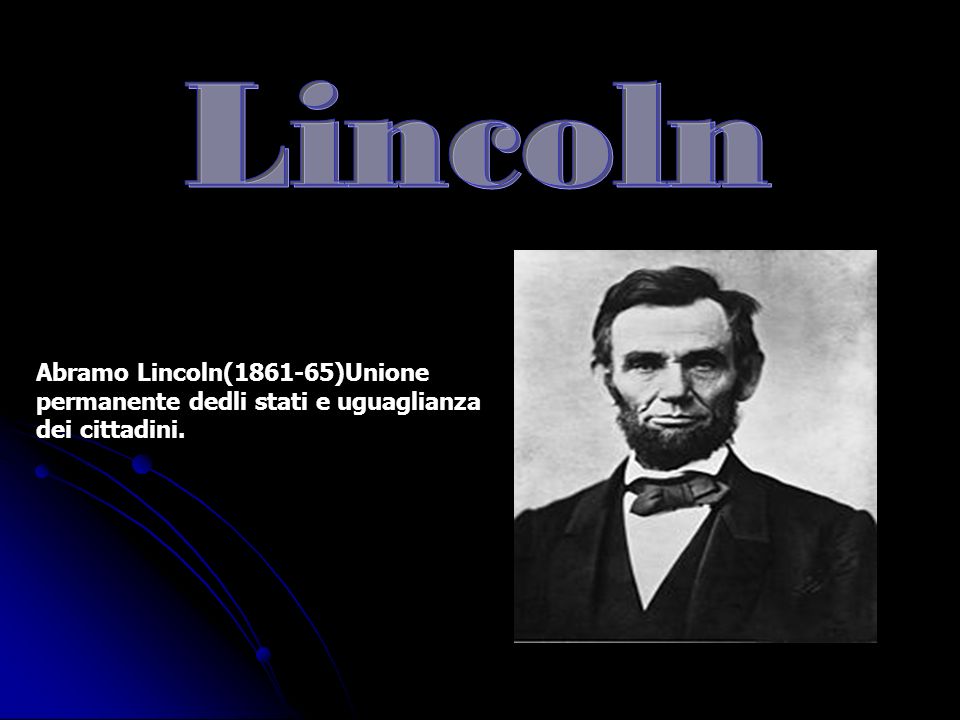 Abramo Lincoln( )Unione permanente dedli stati e uguaglianza dei cittadini.