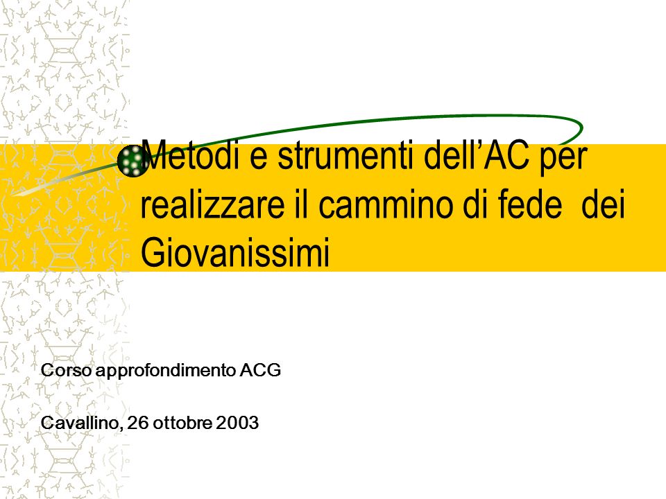 Metodi e strumenti dellAC per realizzare il cammino di fede dei Giovanissimi Corso approfondimento ACG Cavallino, 26 ottobre 2003