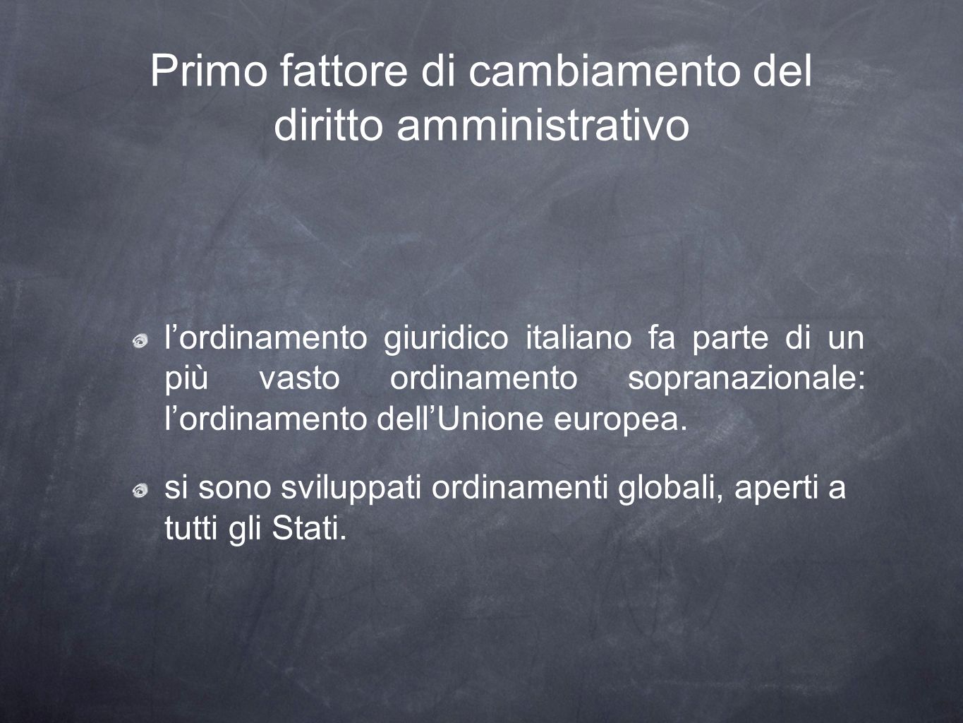 Primo fattore di cambiamento del diritto amministrativo lordinamento giuridico italiano fa parte di un più vasto ordinamento sopranazionale: lordinamento dellUnione europea.