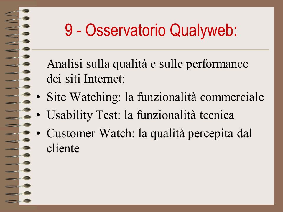9 - Osservatorio Qualyweb: Analisi sulla qualità e sulle performance dei siti Internet: Site Watching: la funzionalità commerciale Usability Test: la funzionalità tecnica Customer Watch: la qualità percepita dal cliente