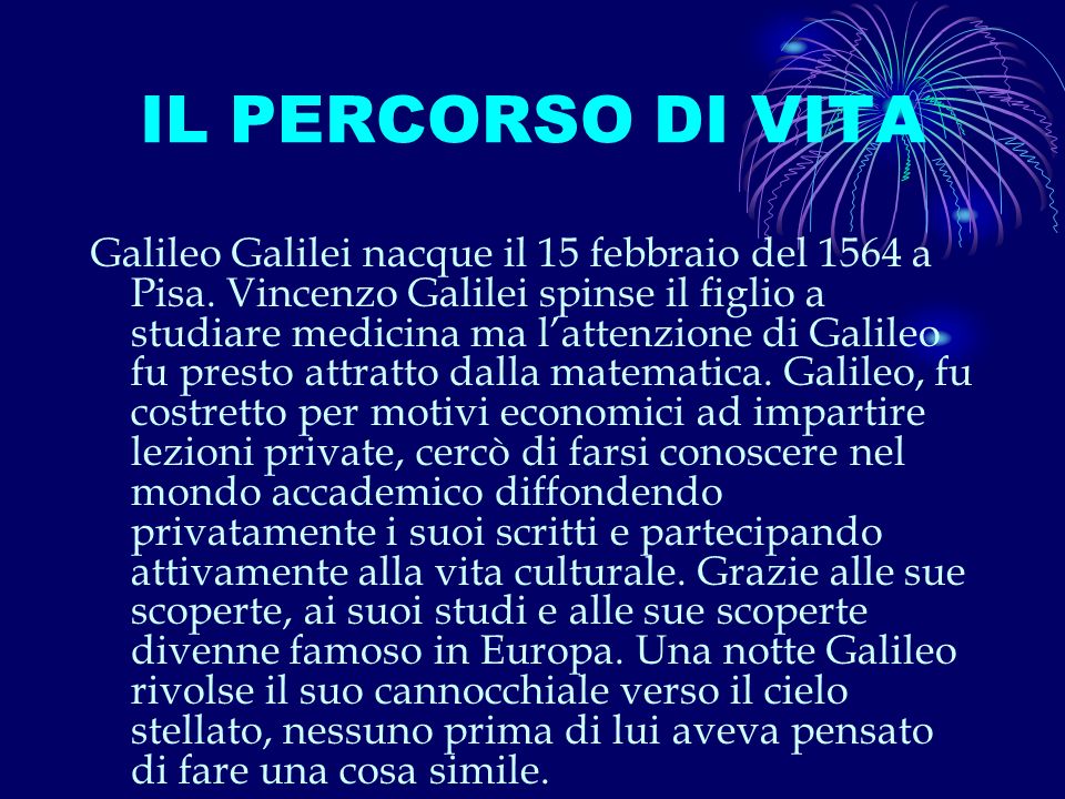 IL PERCORSO DI VITA Galileo Galilei nacque il 15 febbraio del 1564 a Pisa.