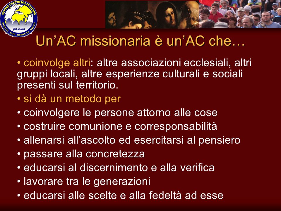 8 UnAC missionaria è unAC che… coinvolge altri: altre associazioni ecclesiali, altri gruppi locali, altre esperienze culturali e sociali presenti sul territorio.