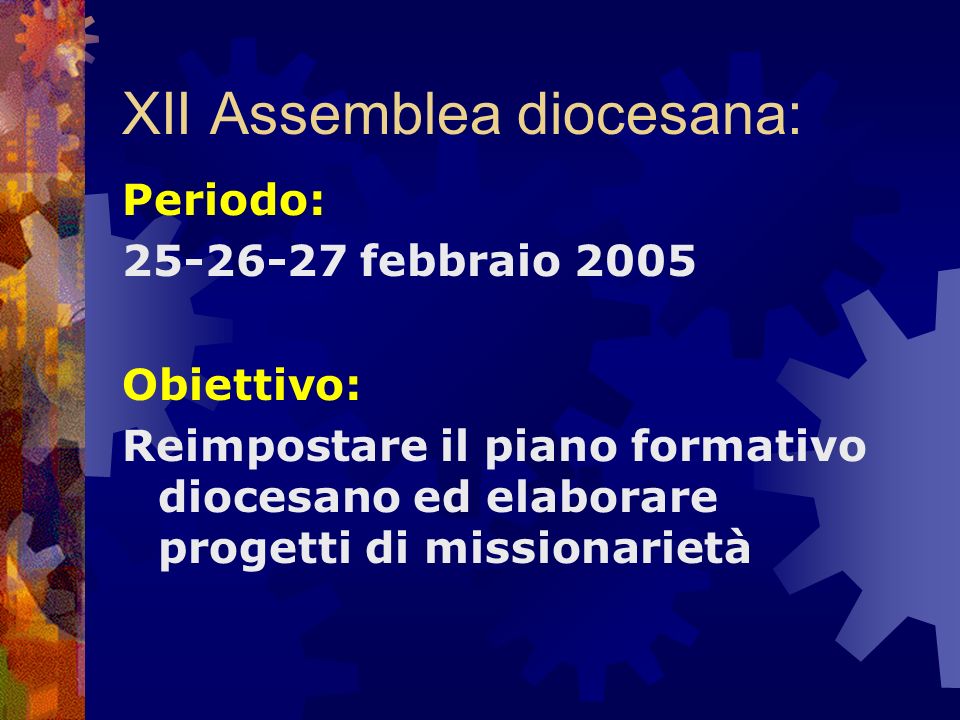 XII Assemblea diocesana: Periodo: febbraio 2005 Obiettivo: Reimpostare il piano formativo diocesano ed elaborare progetti di missionarietà