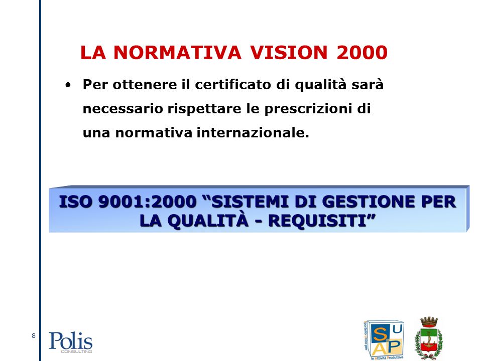 8 LA NORMATIVA VISION 2000 Per ottenere il certificato di qualità sarà necessario rispettare le prescrizioni di una normativa internazionale.