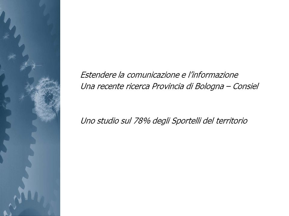 Estendere la comunicazione e linformazione Una recente ricerca Provincia di Bologna – Consiel Uno studio sul 78% degli Sportelli del territorio