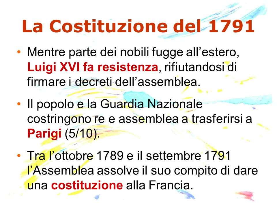La Costituzione del 1791 Mentre parte dei nobili fugge allestero, Luigi XVI fa resistenza, rifiutandosi di firmare i decreti dellassemblea.
