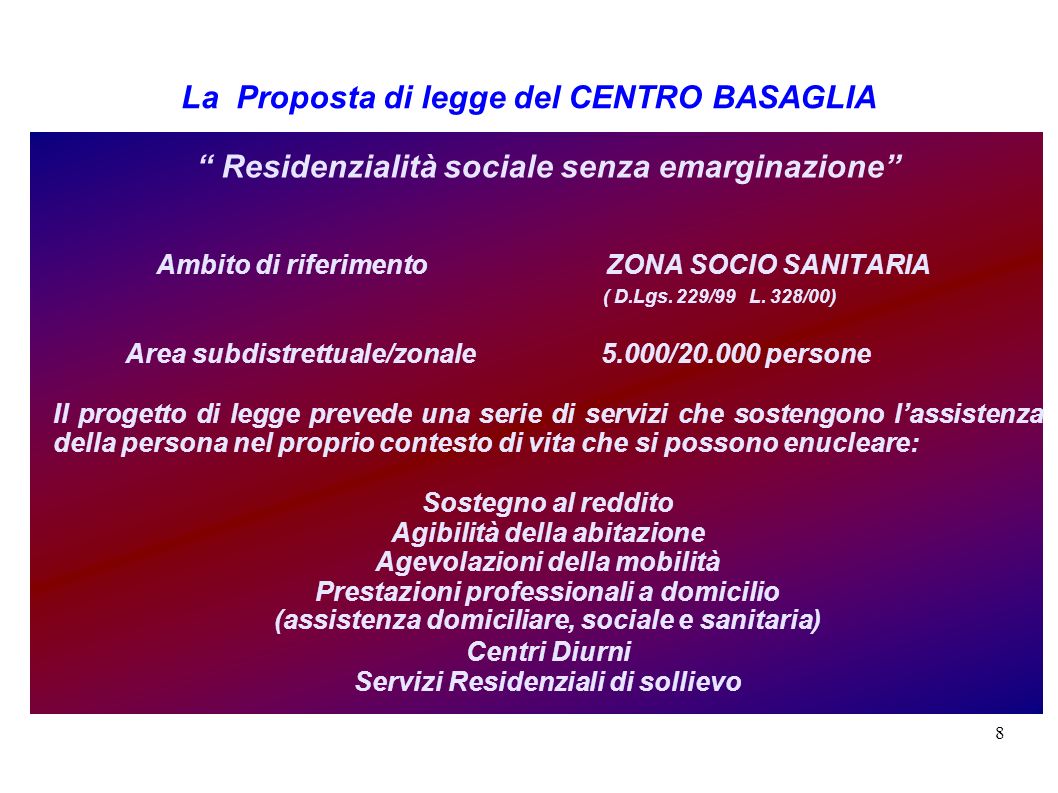 8 La Proposta di legge del CENTRO BASAGLIA Residenzialità sociale senza emarginazione Ambito di riferimento ZONA SOCIO SANITARIA ( D.Lgs.
