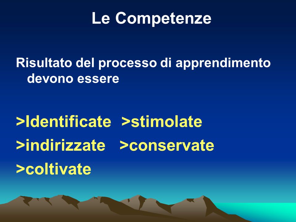 Le Competenze Risultato del processo di apprendimento devono essere >Identificate >stimolate >indirizzate >conservate >coltivate